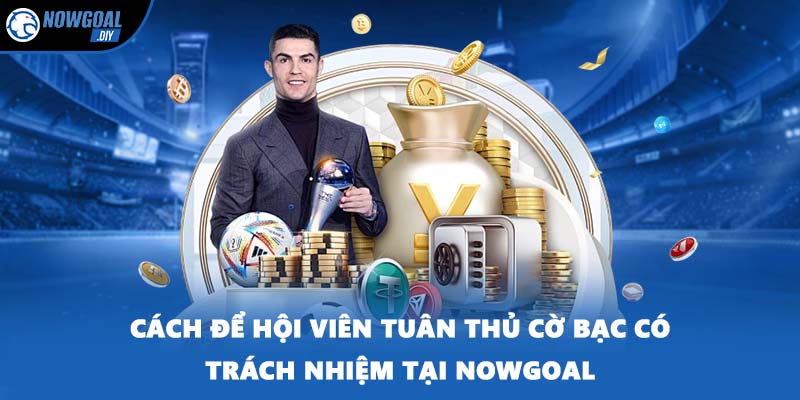 Cờ Bạc Có Trách Nhiệm 3 Cách để hội viên tuân thủ cờ bạc có trách nhiệm tại NOWGOAL