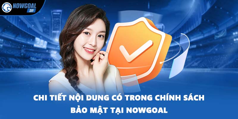 Chính Sách Bảo Mật 3 Chi tiết nội dung có trong chính sách bảo mật tại NOWGOAL