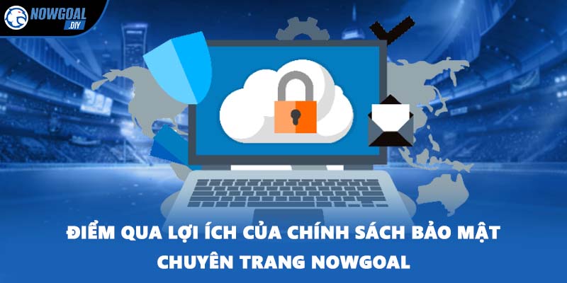 Chính Sách Bảo Mật 2 Điểm qua lợi ích của chính sách bảo mật chuyên trang NOWGOAL