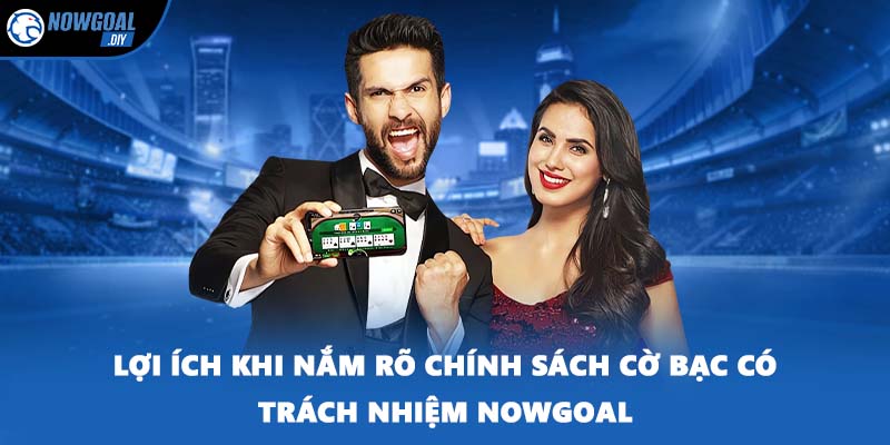 Cờ Bạc Có Trách Nhiệm 2 Lợi ích khi nắm rõ chính sách cờ bạc có trách nhiệm NOWGOAL